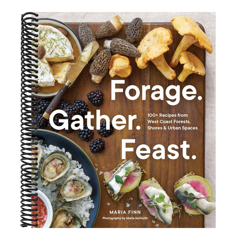 Forage. Gather. Feast.: 100+ Recipes from West Coast Forests, Shores, and Urban Spaces