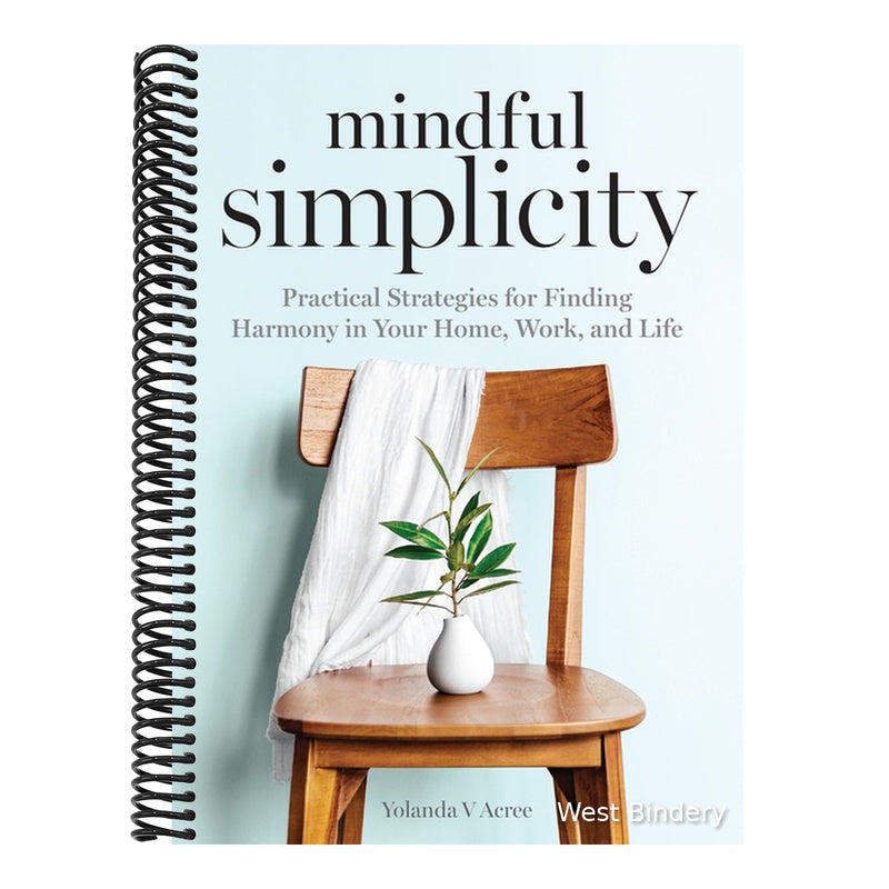 Mindful Simplicity: Practical Strategies for Finding Harmony in Your Home, Work, and Life