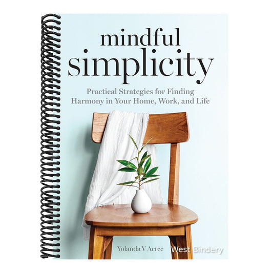 Mindful Simplicity: Practical Strategies for Finding Harmony in Your Home, Work, and Life