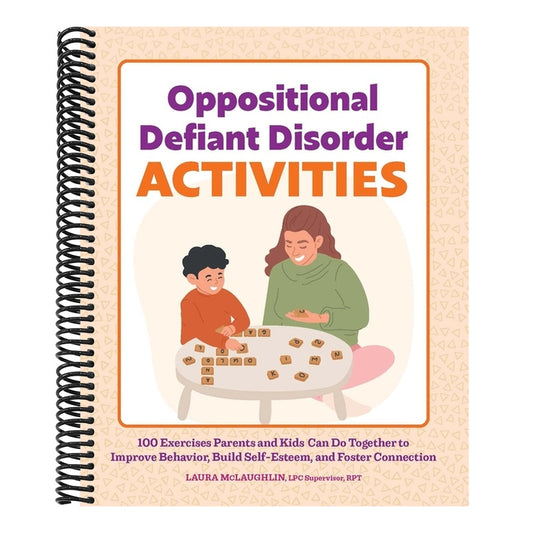 Oppositional Defiant Disorder Activities: 100 Exercises Parents and Kids Can Do Together to Improve Behavior, Build Self-Esteem, and Foster Connection (Spiral Bound)