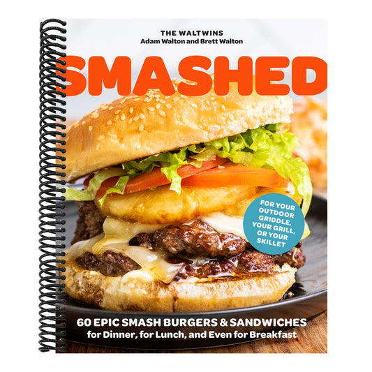Smashed: 60 Epic Smash Burgers and Sandwiches for Dinner, for Lunch, and Even for Breakfast--For Your Outdoor Griddle, Grill, or Skillet