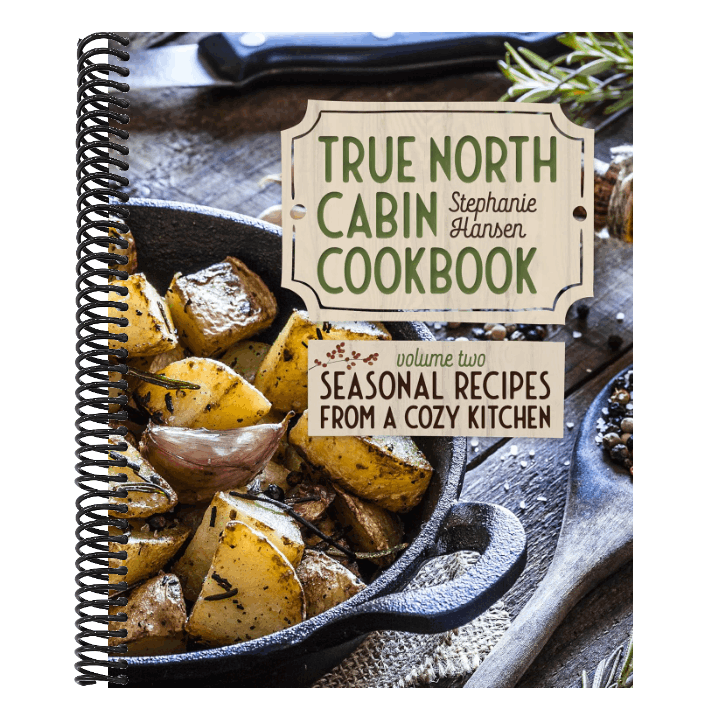 True North Cabin Cookbook Volume Two: Seasonal Recipes from a Cozy Kitchen