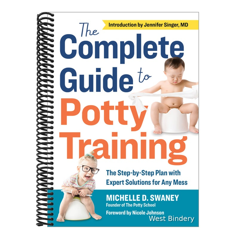 The Complete Guide to Potty Training: The Step-By-Step Plan with Expert Solutions for Any Mess