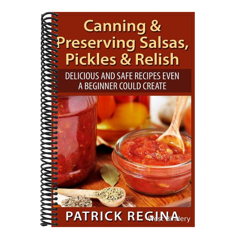 Canning & Preserving Salsas, Pickles & Relish: Delicious and Safe Recipes Even a Beginner Could Create
