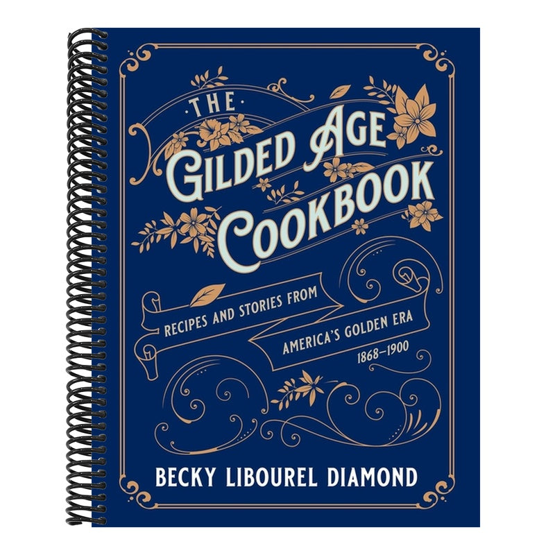 The Gilded Age Cookbook: Recipes and Stories from America's Golden Era