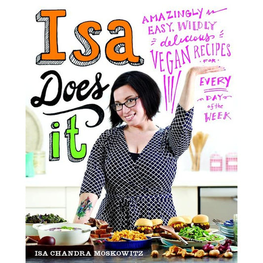 Isa Does It: Amazingly Easy, Wildly Delicious Vegan Recipes for Every Day of the Week