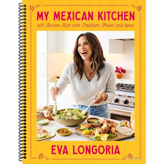 My Mexican Kitchen: 100 Recipes Rich with Tradition, Flavor, and Spice: A Cookbook
