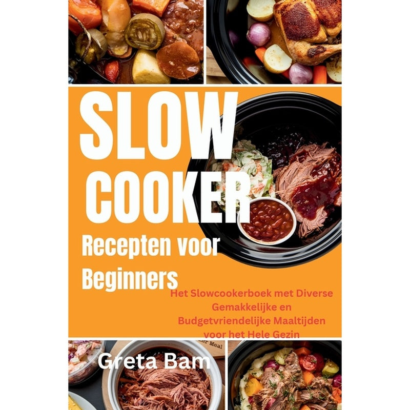 Slow Cooker Recepten voor Beginners: Het Slowcookerboek met Diverse Gemakkelijke en Budgetvriendelijke Maaltijden voor het Hele Gezin