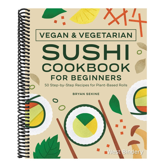 Vegan and Vegetarian Sushi Cookbook for Beginners: 50 Step-By-Step Recipes for Plant-Based Rolls