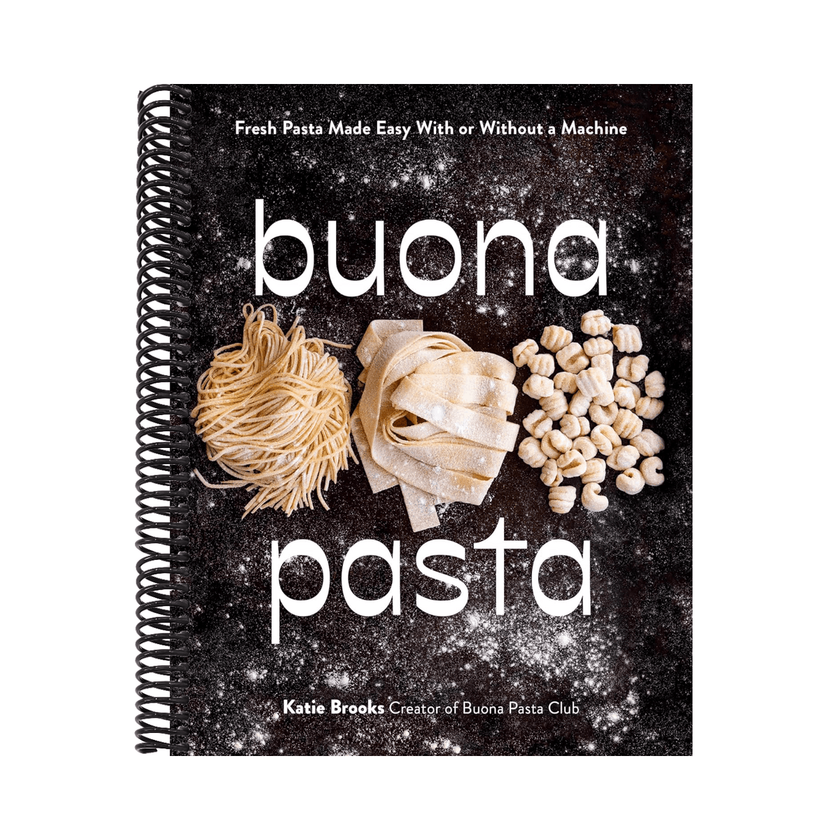 Buona Pasta: Fresh Pasta Made Easy with or Without a Machine