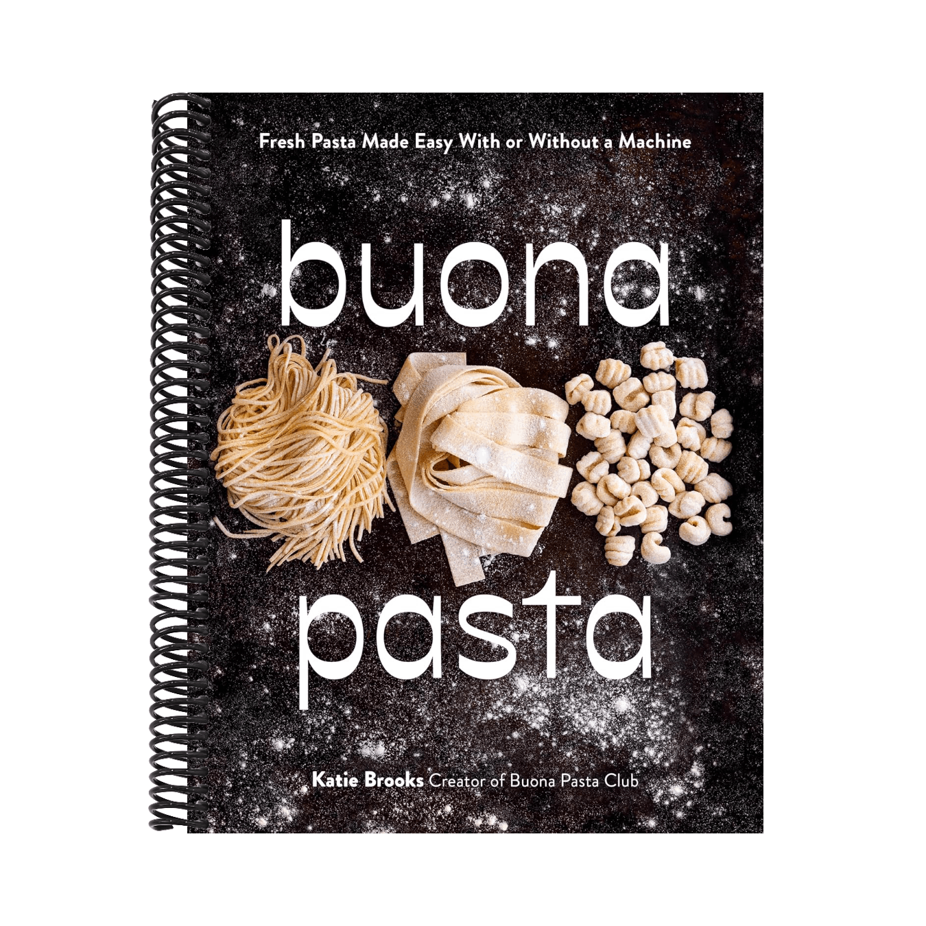 Buona Pasta: Fresh Pasta Made Easy with or Without a Machine