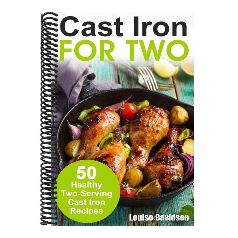 Cast Iron for Two: 50 Healthy Two-Serving Cast Iron Recipes