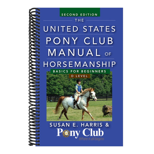 The United States Pony Club Manual of Horsemanship: Basics for Beginners/D Level