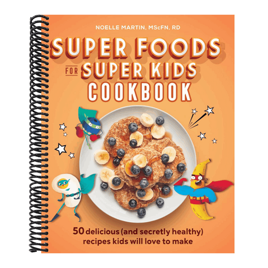 Super Foods for Super Kids Cookbook: 50 Delicious (and Secretly Healthy) Recipes Kids Will Love to Make
