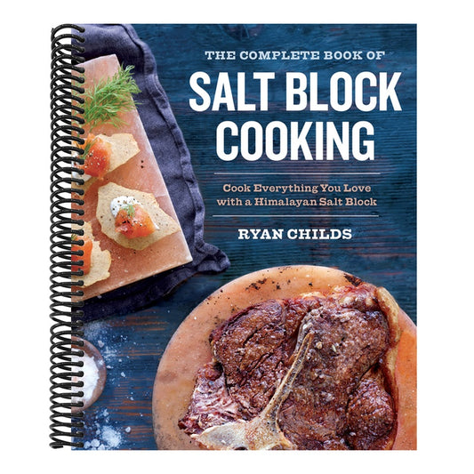 The Complete Book of Salt Block Cooking: Cook Everything You Love with a Himalayan Salt Block