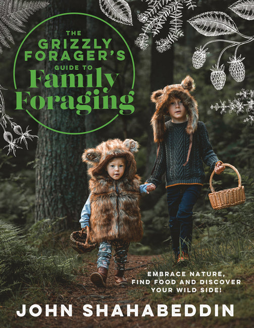 The Grizzly Forager's Guide to Family Foraging: Embrace Nature, Find Food and Discover Your Wild Side!