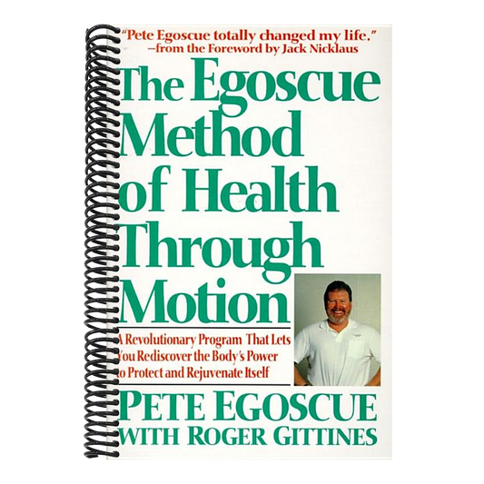 The Egoscue Method of Health Through Motion: Revolutionary Program That Lets You Rediscover the Body's Power to Rejuvenate It