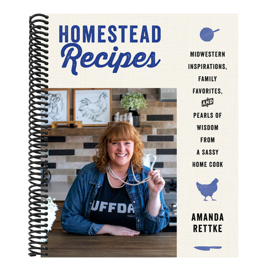 Homestead Recipes: Midwestern Inspirations, Family Favorites, and Pearls of Wisdom from a Sassy Home Cook