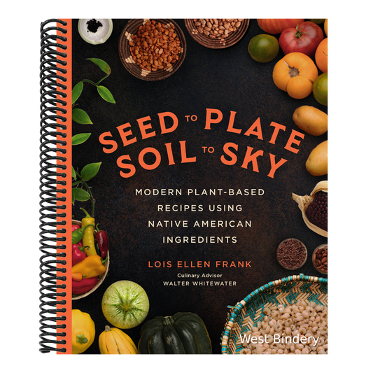 Seed to Plate, Soil to Sky: Modern Plant-Based Recipes Using Native American Ingredients