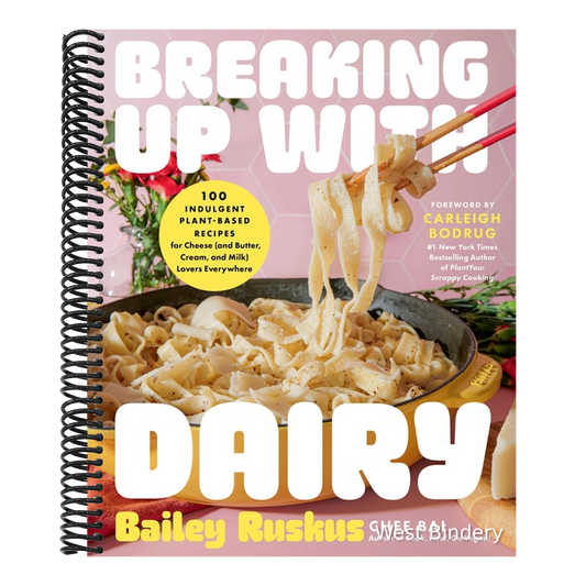 Breaking Up with Dairy: 100 Indulgent Plant-Based Recipes for Cheese (and Butter, Cream, and Milk) Lovers Everywhere