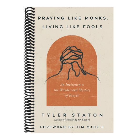 Praying Like Monks, Living Like Fools: An Invitation to the Wonder and Mystery of Prayer