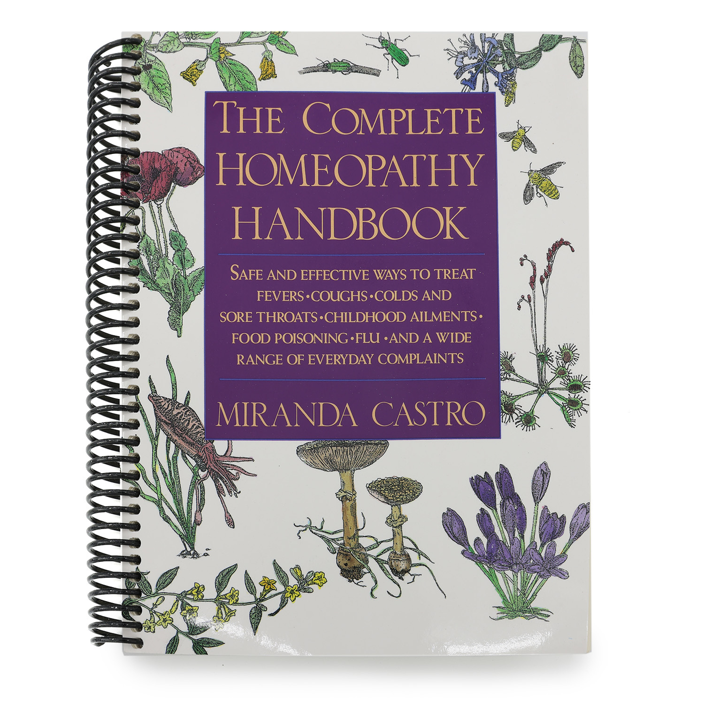 The Complete Homeopathy Handbook: Safe and Effective Ways to Treat Fevers, Coughs, Colds and Sore Throats, Childhood Ailments, Food Poisoning, Flu, and a (Spiral Bound)