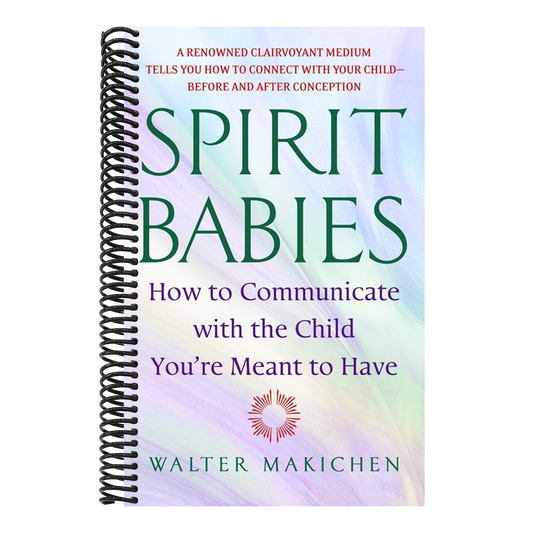 Spirit Babies: How to Communicate with the Child You're Meant to Have