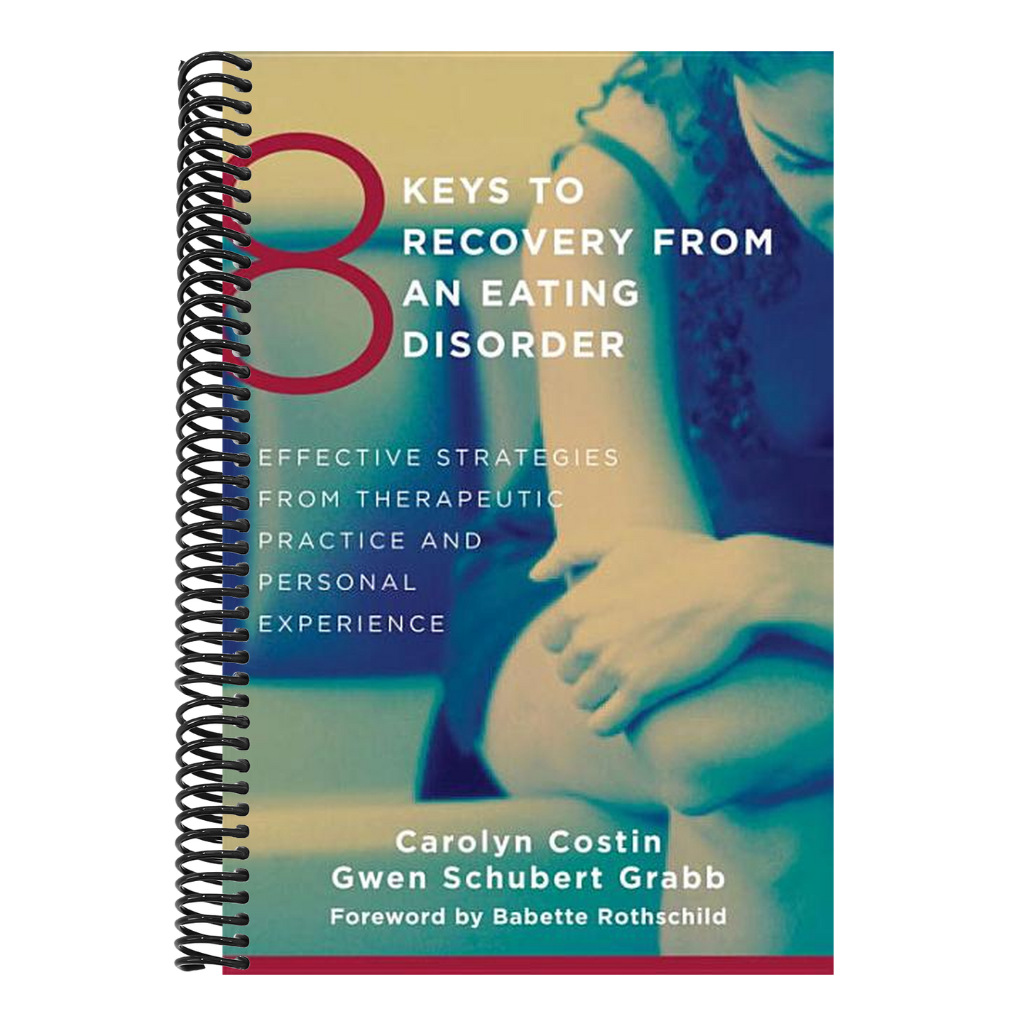 8 Keys to Recovery from an Eating Disorder: Effective Strategies from Therapeutic Practice and Personal Experience