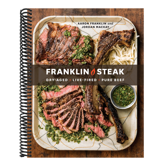Franklin Steak: Dry-Aged. Live-Fired. Pure Beef. [A Cookbook]