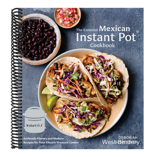 The Essential Mexican Instant Pot Cookbook: Authentic Flavors and Modern Recipes for Your Electric Pressure Cooker