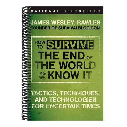 How to Survive the End of the World as We Know It: Tactics, Techniques, and Technologies for Uncertain Times