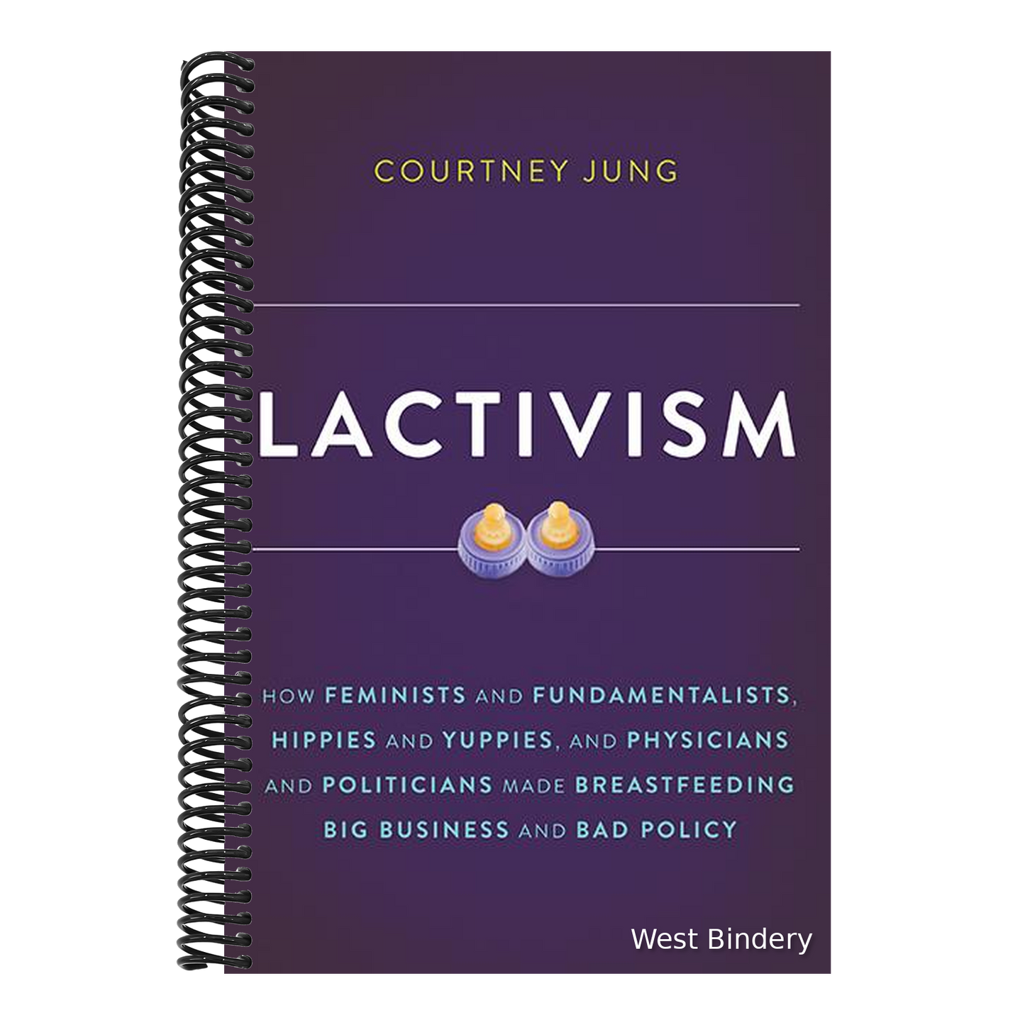 Lactivism: How Feminists and Fundamentalists, Hippies and Yuppies, and Physicians and Politicians Made Breastfeeding Big Business and Bad Policy