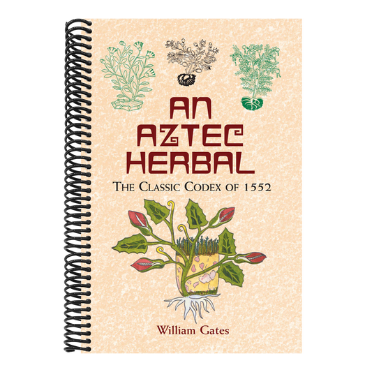 An Aztec Herbal: The Classic Codex of 1552