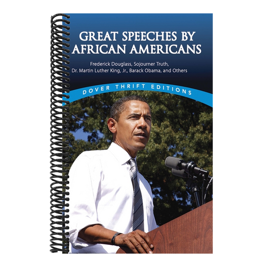 Great Speeches by African Americans: Frederick Douglass, Sojourner Truth, Dr. Martin Luther King, Jr., Barack Obama, and Others