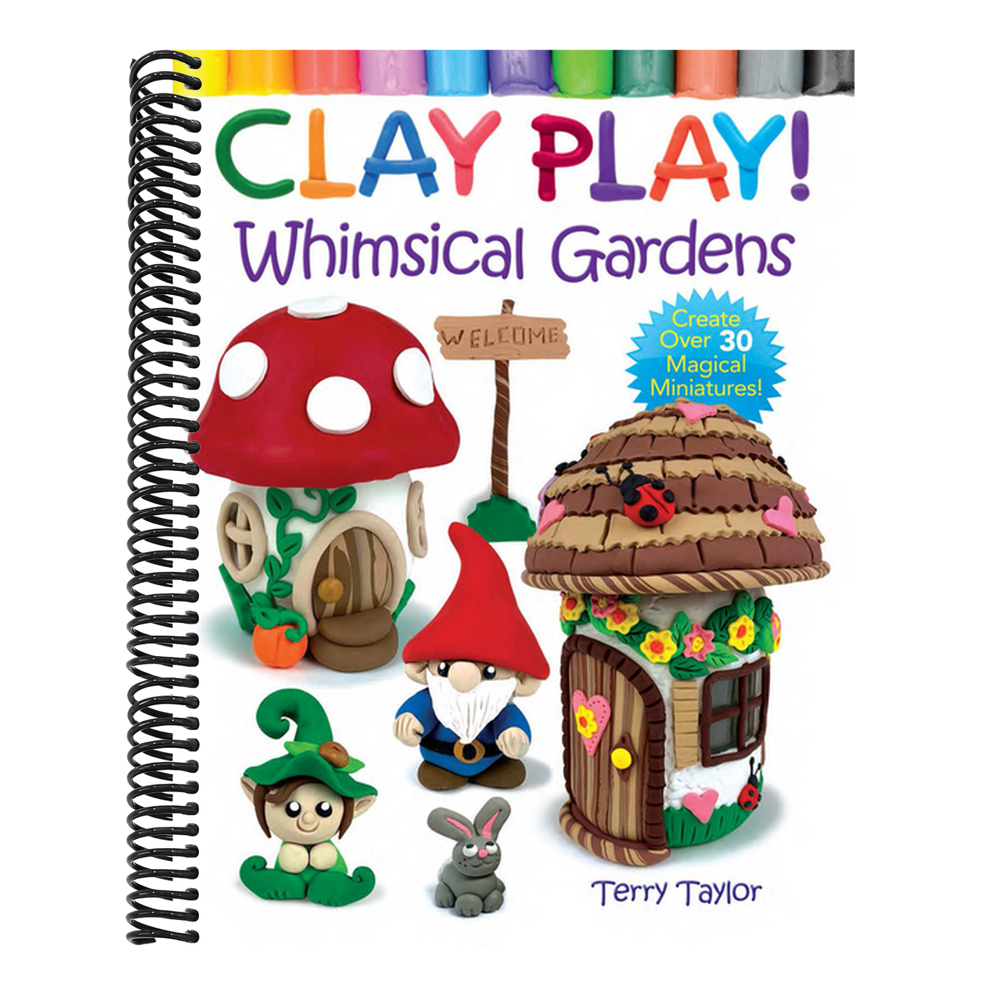 Clay Play! Whimsical Gardens: Create Over 30 Magical Miniatures!