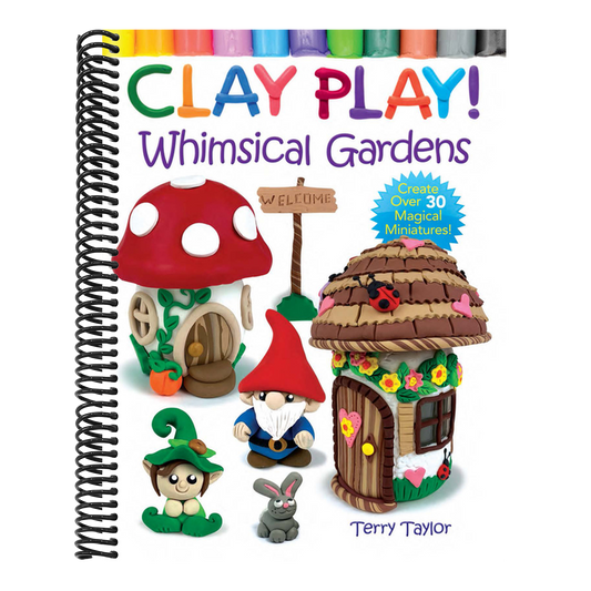Clay Play! Whimsical Gardens: Create Over 30 Magical Miniatures!