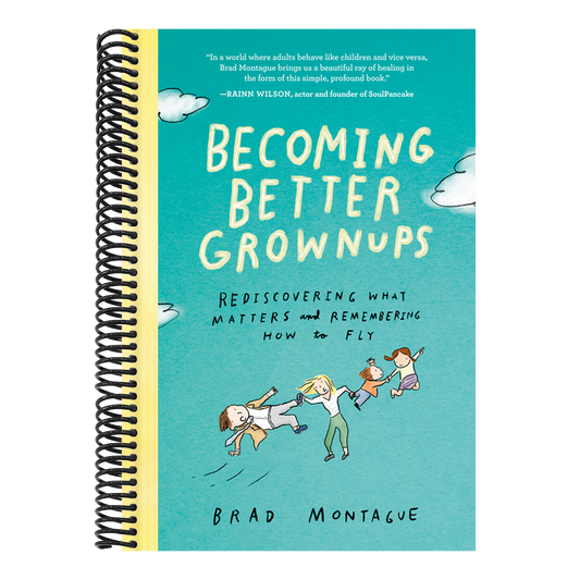 Becoming Better Grownups: Rediscovering What Matters and Remembering How to Fly