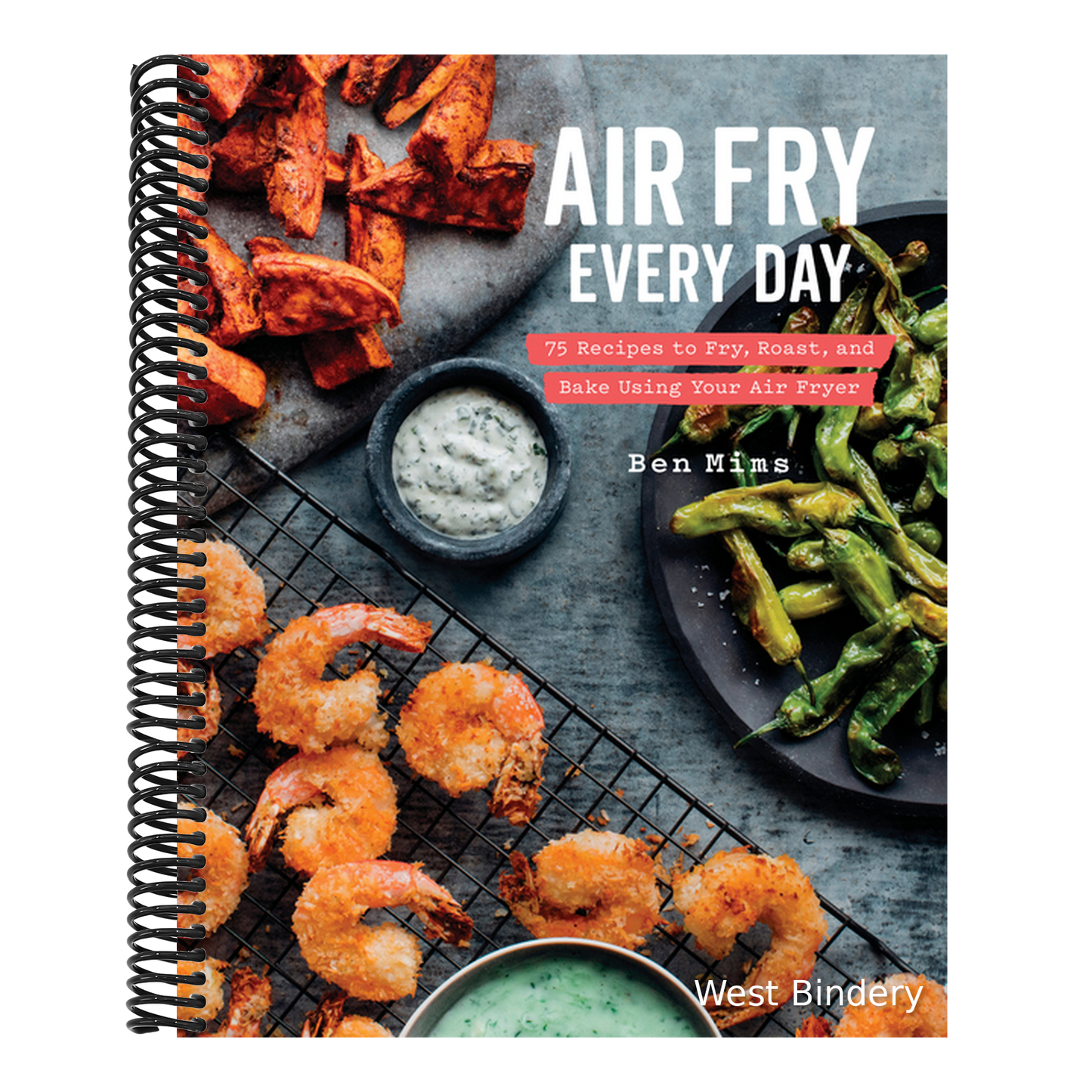 Air Fry Every Day: 75 Recipes to Fry, Roast, and Bake Using Your Air Fryer: A Cookbook