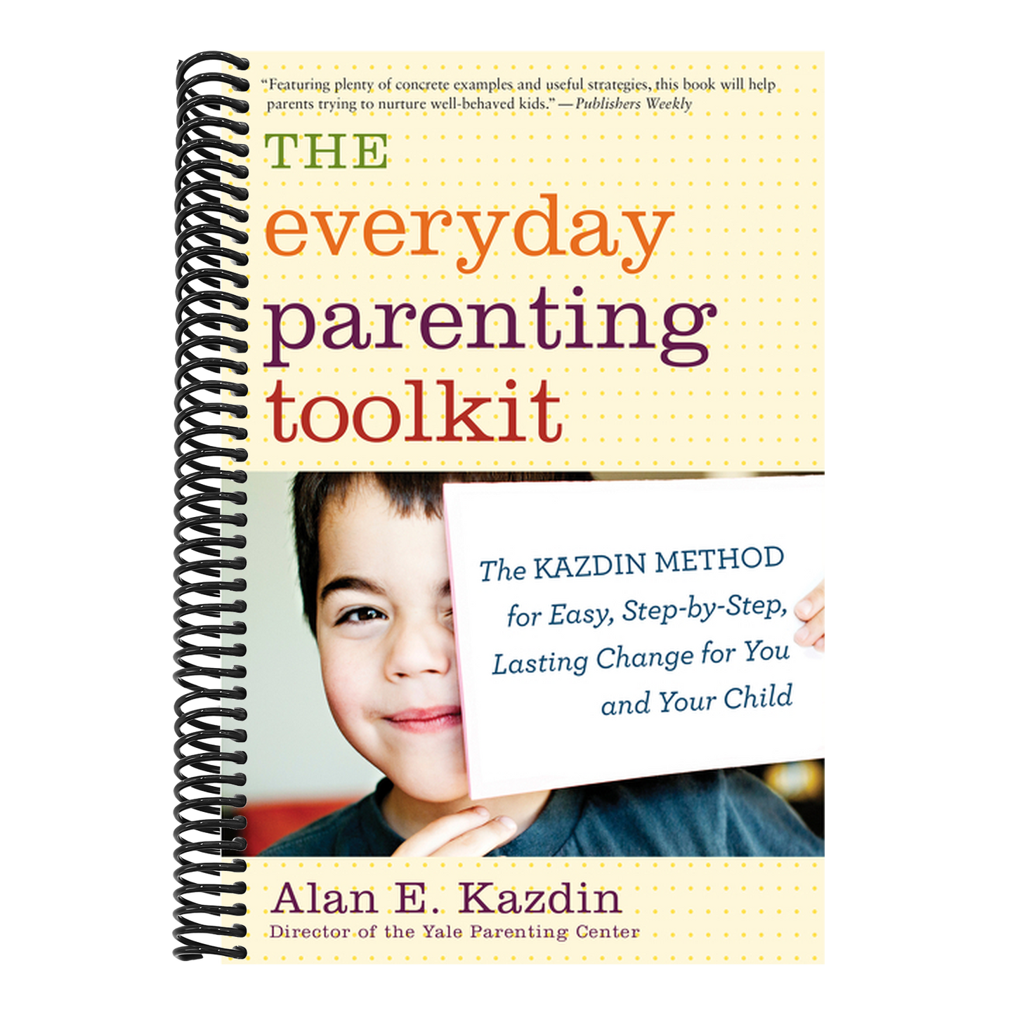 The Everyday Parenting Toolkit: The Kazdin Method for Easy, Step-By-Step, Lasting Change for You and Your Child