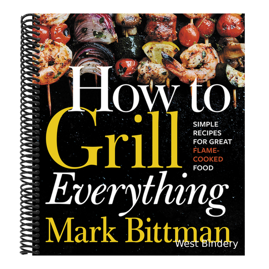 How to Grill Everything: Simple Recipes for Great Flame-Cooked Food: A Grilling BBQ Cookbook