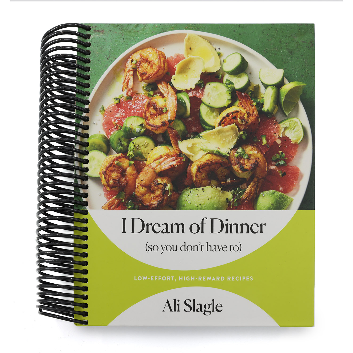 I Dream of Dinner (So You Don't Have To): Low-Effort, High-Reward Recipes: A Cookbook (Spiral Bound)