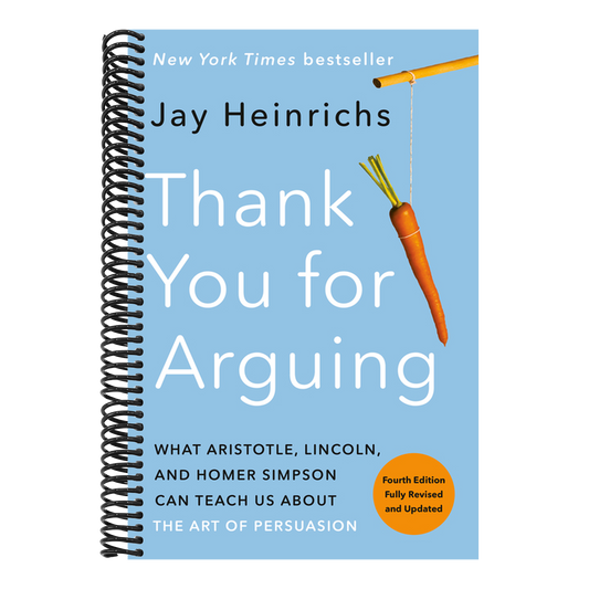 Thank You for Arguing, Fourth Edition (Revised and Updated): What Aristotle, Lincoln, and Homer Simpson Can Teach Us about the Art of Persuasion (Spiral Bound)