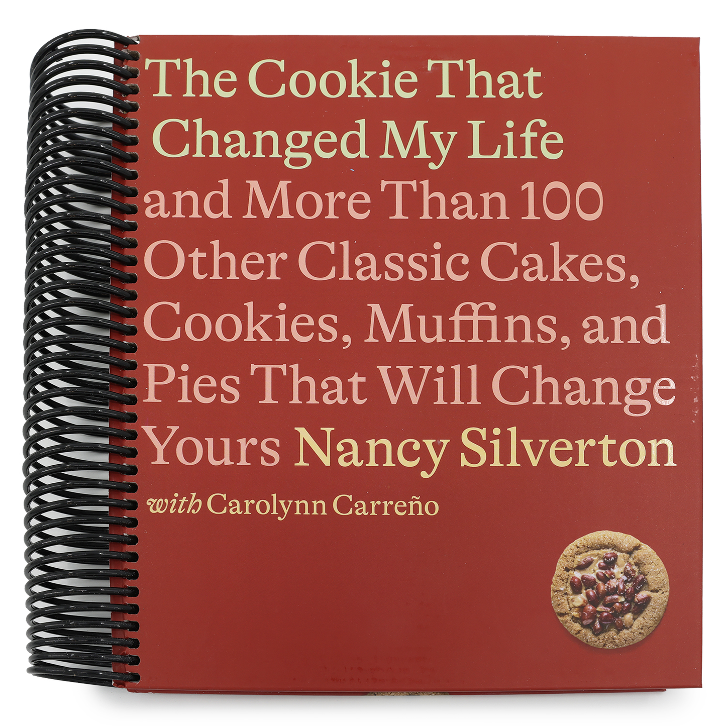 The Cookie That Changed My Life: And More Than 100 Other Classic Cakes, Cookies, Muffins, and Pies That Will Change Yours: A Cookbook (Spiral Bound)