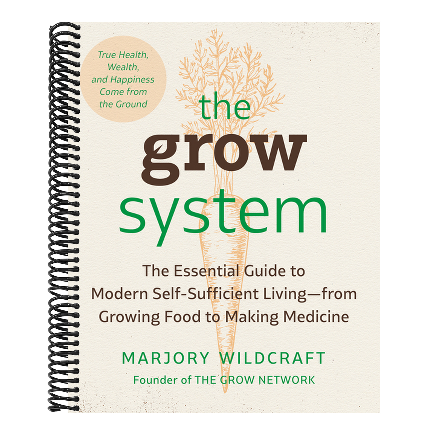 The Grow System: True Health, Wealth, and Happiness Come from the Ground (Spiral Bound)
