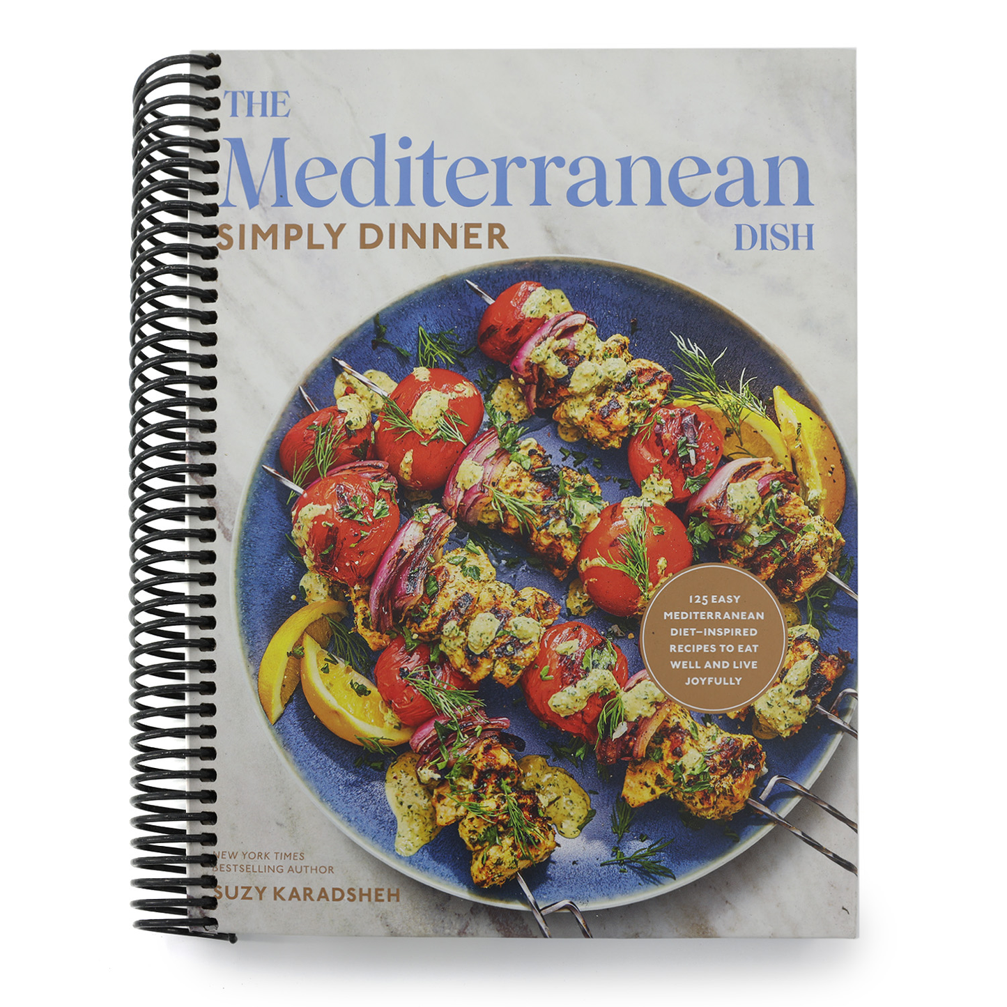 The Mediterranean Dish: Simply Dinner: 125 Easy Mediterranean Diet-Inspired Recipes to Eat Well and Live Joyfully: A Cookbook (Spiral Bound)
