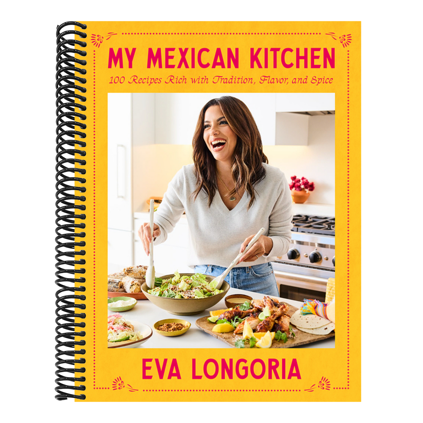My Mexican Kitchen: 100 Recipes Rich with Tradition, Flavor, and Spice: A Cookbook