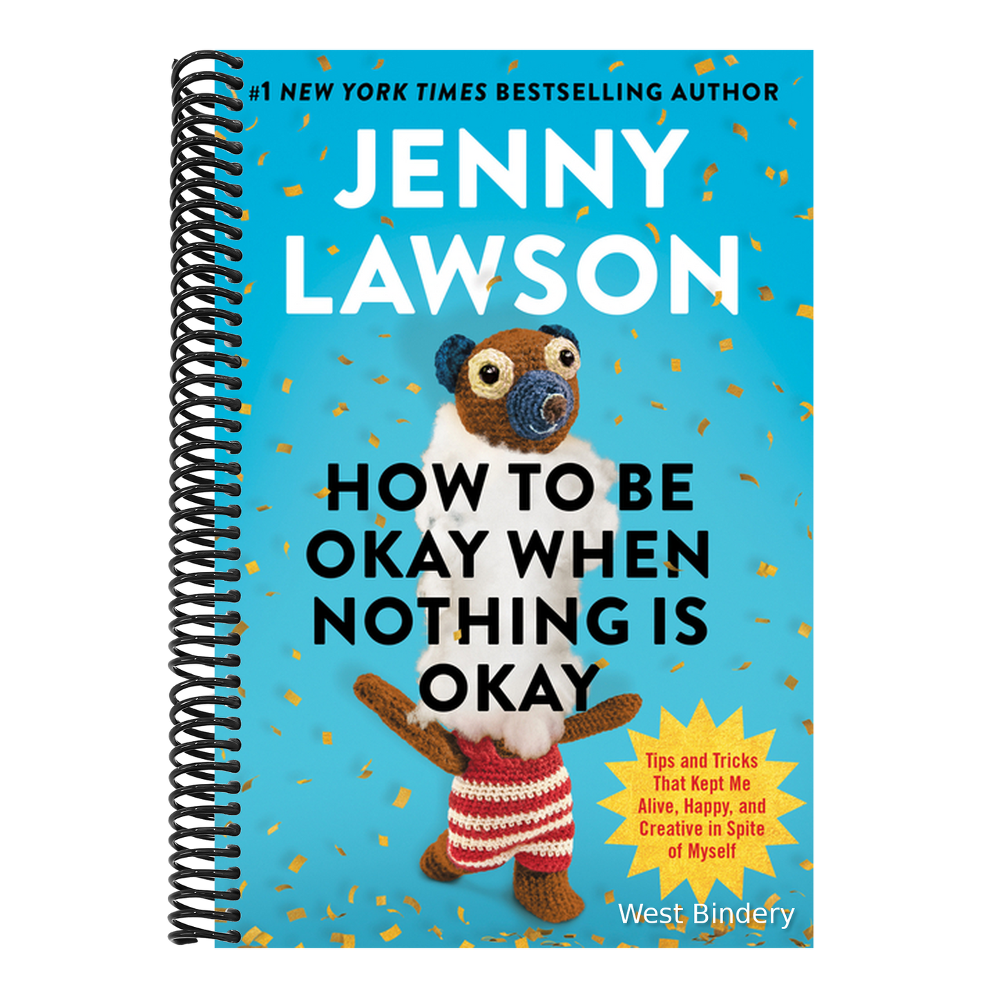 How to Be Okay When Nothing Is Okay: Tips and Tricks That Kept Me Alive, Happy, and Creative in Spite of Myself