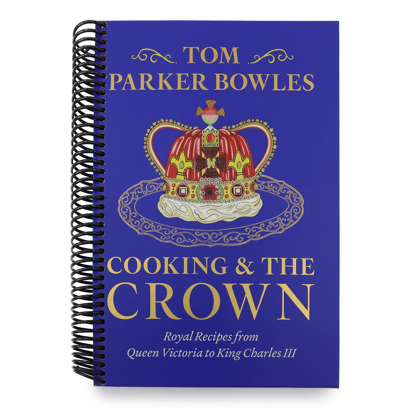 Cooking and the Crown: Royal Recipes from Queen Victoria to King Charles III [A Cookbook] (Spiral Bound)
