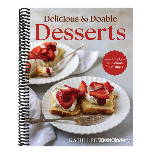Delicious and Doable Desserts: Sweet Recipes to Celebrate Your People