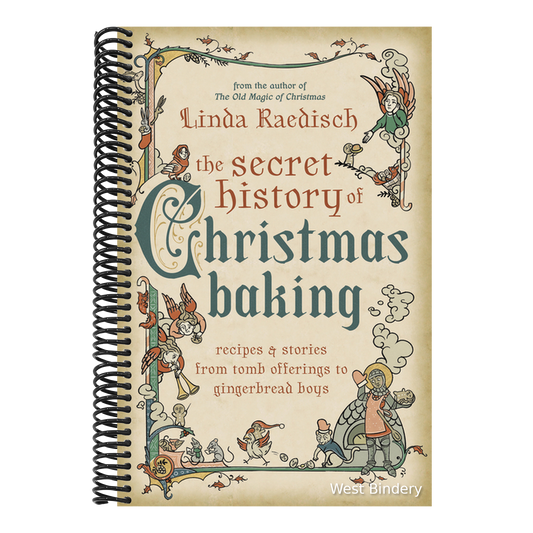 The Secret History of Christmas Baking: Recipes & Stories from Tomb Offerings to Gingerbread Boys